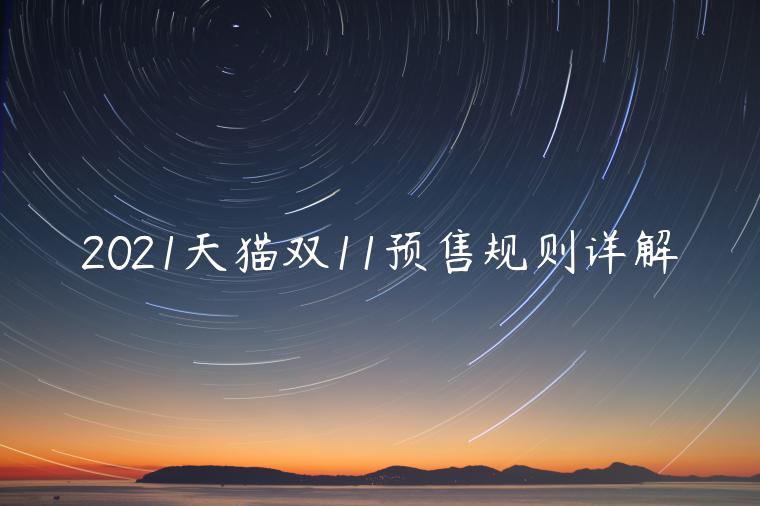 2021天貓雙11預(yù)售規(guī)則詳解